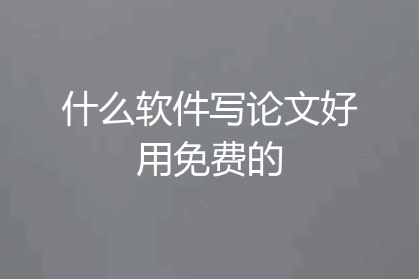 什么软件写论文好用免费的