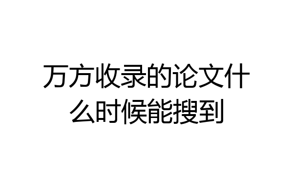 万方收录的论文什么时候能搜到