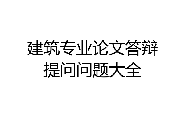 建筑专业论文答辩提问问题大全