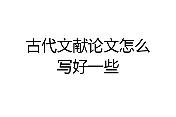 古代文献论文怎么写好一些
