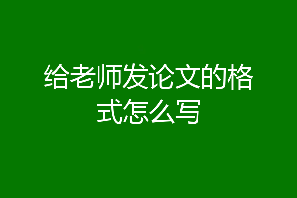 给老师发论文的格式怎么写