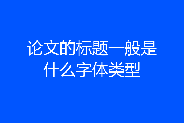 论文的标题一般是什么字体类型