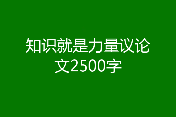 知识就是力量议论文2500字