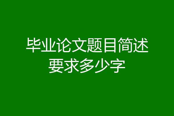 毕业论文题目简述要求多少字