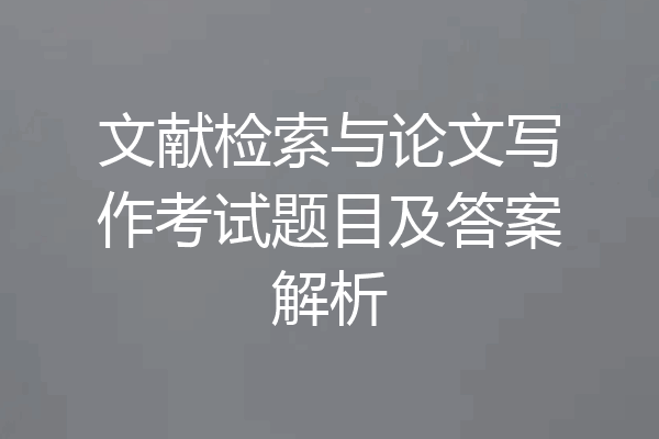 文献检索与论文写作考试题目及答案解析