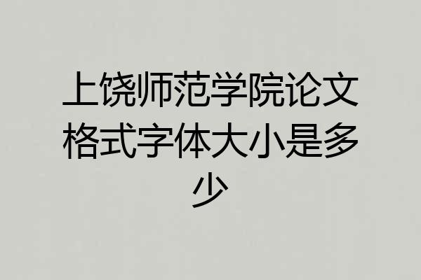 上饶师范学院论文格式字体大小是多少