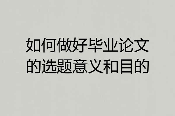 如何做好毕业论文的选题意义和目的
