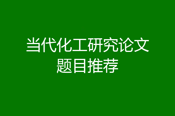当代化工研究论文题目推荐