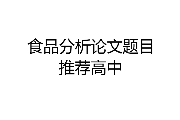 食品分析论文题目推荐高中