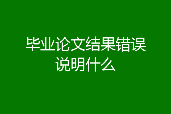 毕业论文结果错误说明什么