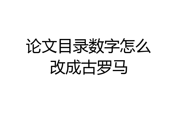 论文目录数字怎么改成古罗马