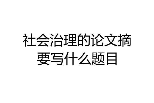 社会治理的论文摘要写什么题目