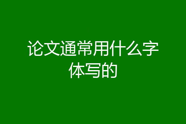 论文通常用什么字体写的