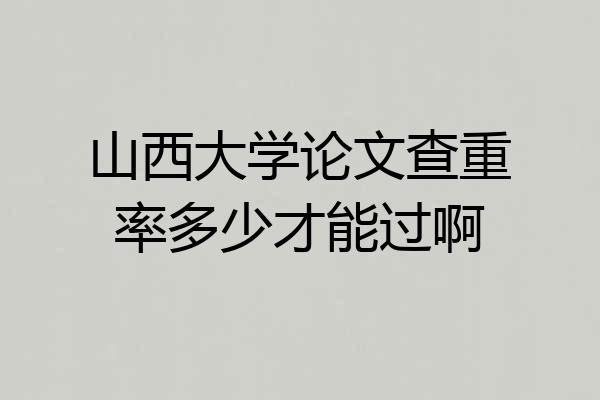 山西大学论文查重率多少才能过啊