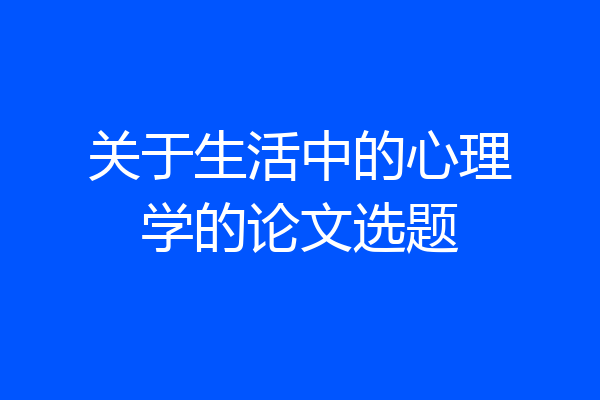 关于生活中的心理学的论文选题