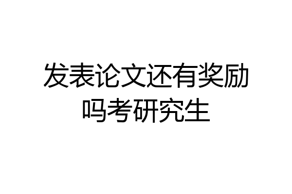 发表论文还有奖励吗考研究生