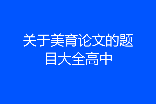关于美育论文的题目大全高中
