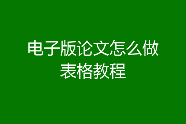 电子版论文怎么做表格教程