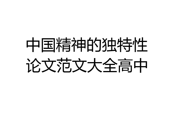 中国精神的独特性论文范文大全高中