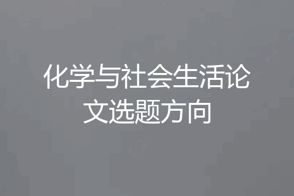 化学与社会生活论文选题方向