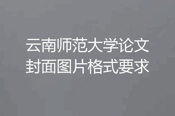 云南师范大学论文封面图片格式要求