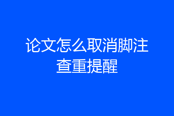 论文怎么取消脚注查重提醒