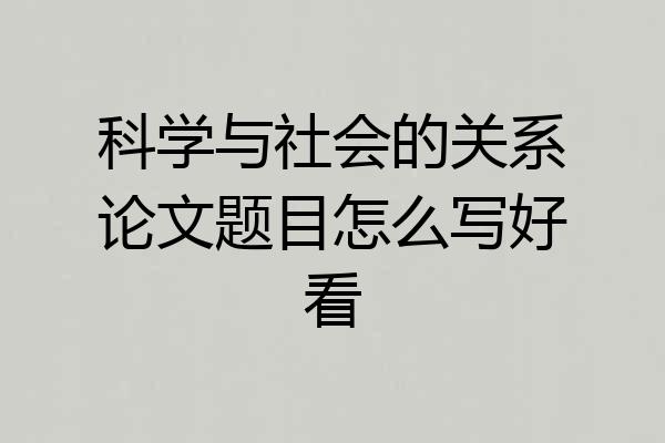 科学与社会的关系论文题目怎么写好看