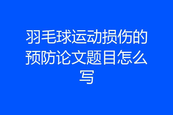 羽毛球运动损伤的预防论文题目怎么写