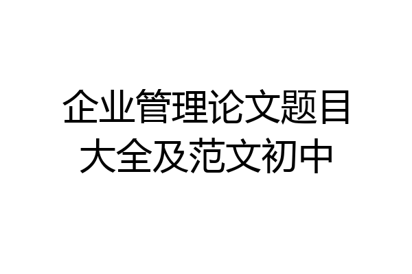 企业管理论文题目大全及范文初中