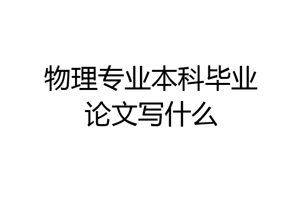 物理专业本科毕业论文写什么