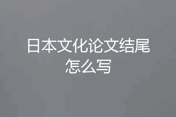 日本文化论文结尾怎么写