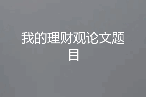 我的理财观论文题目