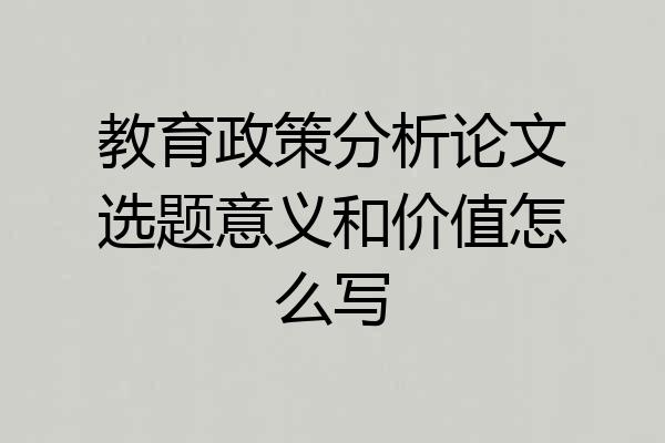 教育政策分析论文选题意义和价值怎么写