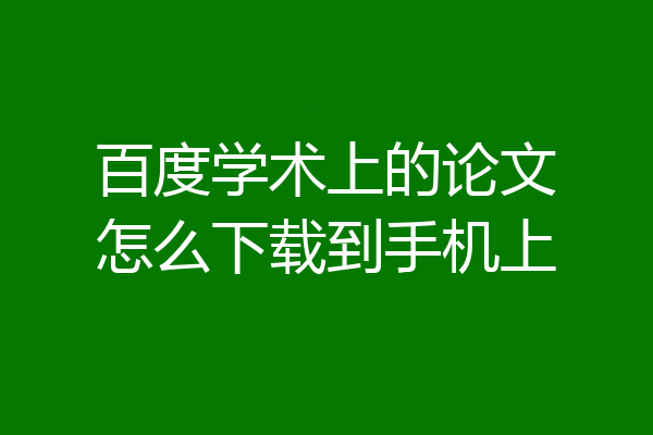 百度学术上的论文怎么下载到手机上
