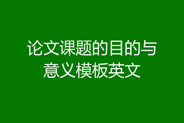 论文课题的目的与意义模板英文