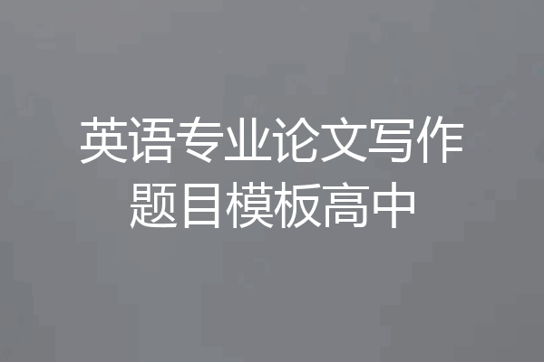 英语专业论文写作题目模板高中