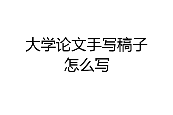 大学论文手写稿子怎么写