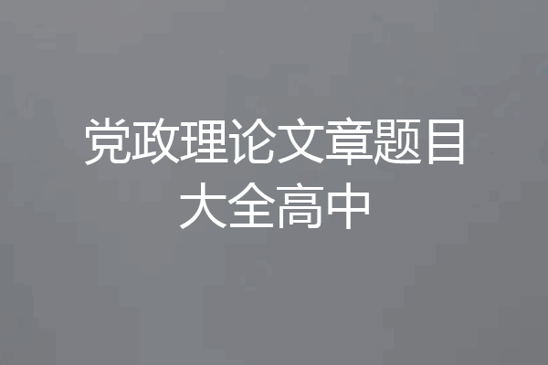 党政理论文章题目大全高中
