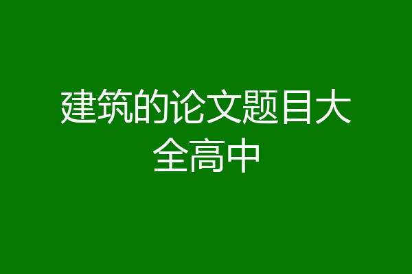 建筑的论文题目大全高中