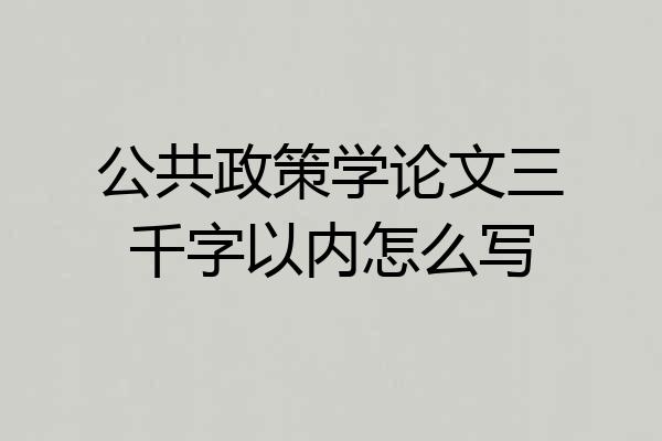 公共政策学论文三千字以内怎么写