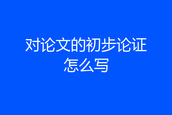 对论文的初步论证怎么写
