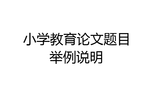 小学教育论文题目举例说明
