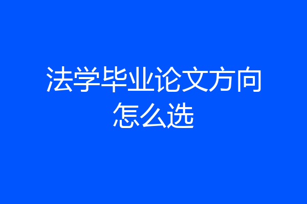 法学毕业论文方向怎么选