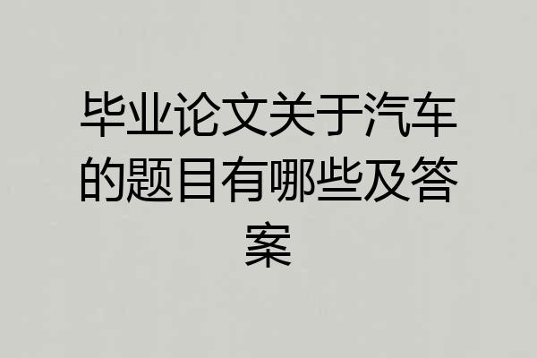 毕业论文关于汽车的题目有哪些及答案