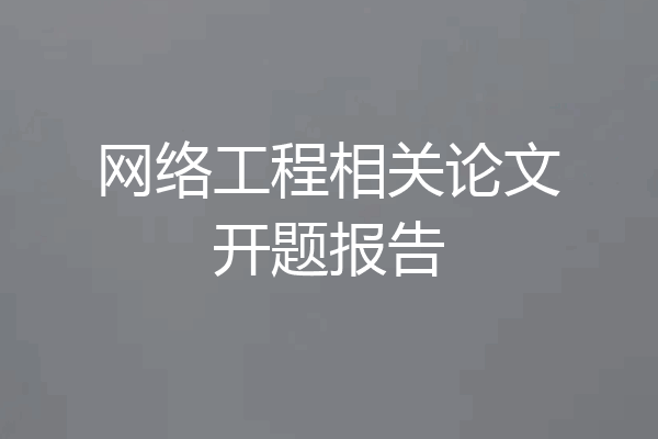 网络工程相关论文开题报告