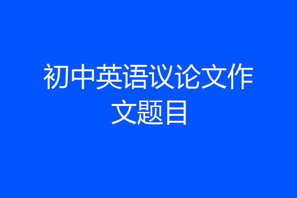 初中英语议论文作文题目