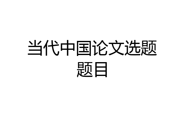 当代中国论文选题题目
