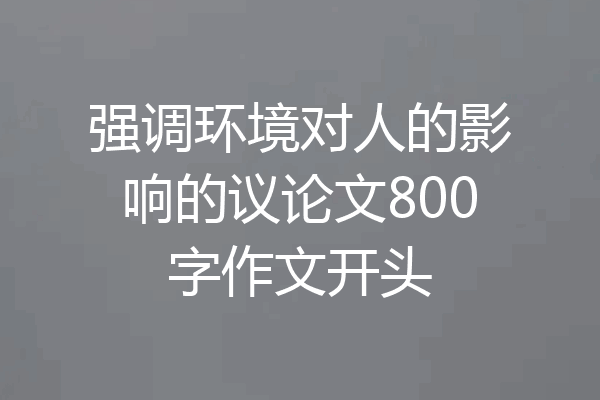 强调环境对人的影响的议论文800字作文开头