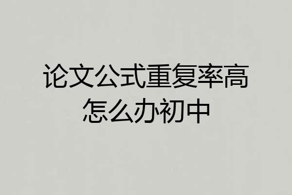 论文公式重复率高怎么办初中