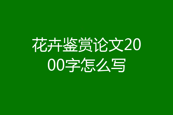 花卉鉴赏论文2000字怎么写